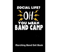 Social Life? Oh You Mean Band Camp Marching Band Dot Book: Drill Sheets For Students Learning Marching Positions At Band Camp