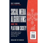 Social Media Algorithms and the Platform Society: Master Digital Literacy: How Platforms Shape Behavior, Identity, and Civic Life