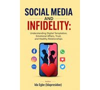 SOCIAL MEDIA AND INFIDELITY: Understanding Digital Temptation, Emotional Affairs, Trust, and Healthy Relationships