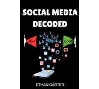 Social Media Decoded: Understanding Algorithms, Social Media Addiction, and Digital Detox for Better Focus, Mental Clarity, and Emotional Wellbeing