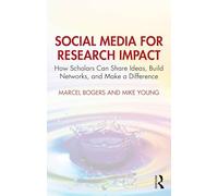 Social Media for Research Impact: How Scholars Can Share Ideas, Build Networks and Make a Difference
