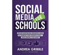 Social Media for Schools: Proven Storytelling Strategies and Ideas to Celebrate Your Students & Staff - While Keeping Your Sanity