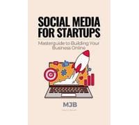 Social Media For Startups: Masterguide To Building Your Business Online