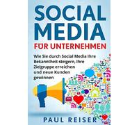 Social Media für Unternehmen: Wie Sie durch Social Media Ihre Bekanntheit steigern, Ihre Zielgruppe erreichen und neue Kunden gewinnen.
