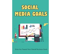 Social Media Goals: Drive You Toward Your Overall Business Goals