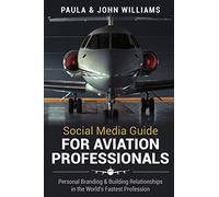 Social Media Guide For Aviation Professionals: Personal Branding & Building Relationships In The World's Fastest Industry