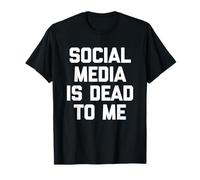 Social Media is Dead to Me - Dire drôle Sarcastique Fantaisie T-Shirt