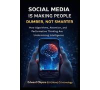 Social Media Is Making People Dumber, Not Smarter: How Algorithms, Attention, and Performative Thinking Are Undermining Intelligence