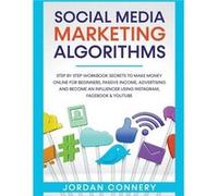 Social Media Marketing Algorithms Step By Step Workbook Secrets To Make Money Online For Beginners Passive Income Advertising and Become An Influencer Usi Jordan ConneryJordan Connery (Auteur)