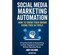 Social Media Marketing Automation: How to Grow Your Brand Using Free AI Tools: A Practical Guide to Streamlining Content, Engagement & Growth Without Spending Money