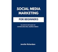 SOCIAL MEDIA MARKETING FOR BEGINNERS: The Step-by-Step Guide for Overwhelmed Small Business Owners to Grow Online and Get Customers