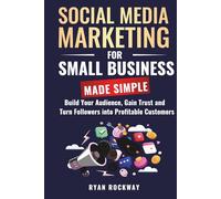 Social Media Marketing for Small Business Made Simple: :: Build Your Audience, Gain Trust and Turn Followers into Profitable Customers