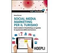 Social Media Marketing Per Il Turismo. Come Costruire Il Marketing 2.0 E Gestire La Reputazione Della Destinazione