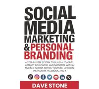Social Media Marketing & Personal Branding: A Step-by-Step System to Build Authority, Attract Followers, and Monetize With AI and SEO Across TikTok, YouTube, LinkedIn, Instagram, Facebook, and X