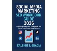 Social Media Marketing SEO Workbook GUIDE 2026: Master the Algorithms, Rank Higher, and Grow Faster Across Every Platform