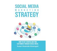 Social Media Marketing Strategy: How to Get Started and Find Customers Through Social Media
