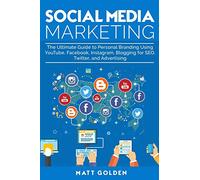 Social Media Marketing: The Ultimate Guide to Personal Branding Using YouTube, Facebook, Instagram, Blogging for SEO, Twitter, and Advertising