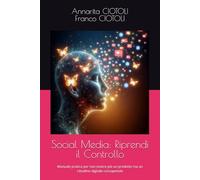 Social Media: Riprendi il Controllo: Manuale pratico per non essere più un prodotto ma un cittadino digitale consapevole