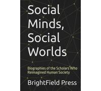 Social Minds, Social Worlds: Biographies of the Scholars Who Reimagined Human Society