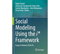 Social Modeling Using the i* Framework: Essays in Honour of Eric Yu