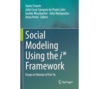 Social Modeling Using the i* Framework: Essays in Honour of Eric Yu