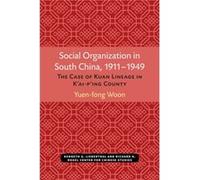 Social Organization in South China 19111949 The Case of Kuan Lineage in KAIpIng County by Yuen Fong Woon Yuen-Fong Woon (Auteur)