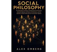 Social Philosophy: The Philosophy of Society, Including Social Construction, Collective Identity, the Nature of Institutions, and the Question of What Holds Human Communities Together