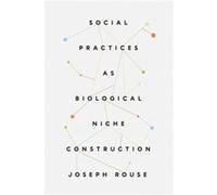 Social Practices as Biological Niche Construction - Joseph Rouse - The University of Chicago Press - Livre en Anglais - Hardback Joseph RouseJoseph Rouse (Auteur)