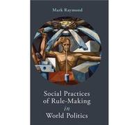 Social Practices of RuleMaking in World Politics - Raymond Mark Wick Cary Assistant Professor of International Security Wick Cary Assistant Professor of I Raymond Mark Wick Cary Assistant Professor of