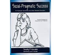Social-Pragmatic Success for Asperger Syndrome and Other Related Disorders - Practical Strategies for Assessment and Treatment