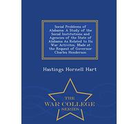Social Problems of Alabama: A Study of the Social Institutions and Agencies of the State of Alabama as Related to Its War Activites, Made at the ... Charles Henderson - War College Series