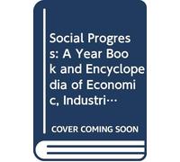 Social Progress: A Year Book and Encyclopedia of Economic, Industrial, Social and Religious Statistics. 1906