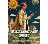 Social Scientists Career Summary: Essential Guide to Careers in Sociology Psychology and Anthropology for Teens Exploring Real-World Social Science Skills