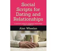 Social Scripts for Dating and Relationships: A practical guide for navigating relationships with confidence