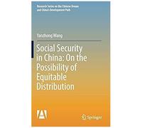 Social Security In China: On The Possibility Of Equitable Distribution In The Middle Kingdom (Research Series On The Chinese Dream And China's Development Path)