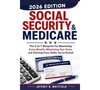 Social Security & Medicare the 3-In-1 Blueprint: For Maximizing Every Benefit, Minimizing Your Taxes and Claiming Every Dollar You’ve Earned