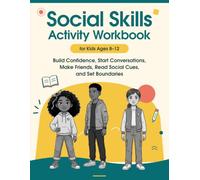 Social Skills Activity Workbook for Kids Ages 8-12: Build Confidence, Start Conversations, Make Friends, Read Social Cues, and Set Boundaries