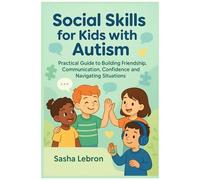Social Skills For Kids With Autism: Practical Guide To Building Friendship, Communication, Confidence And Navigating Situations
