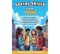Social Skills for Teens: A Practical Guide to Build Confidence, Overcome Social Anxiety, and Make Real Friends - Even If You’re Shy