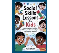 Social Skills Lessons for Kids: Practical guide to building confidence, emotional intelligence and positive behavior