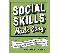 Social Skills Made Easy: A Scripted Training Manual for Teaching Positive Peer Interactions, Behavioral Support, Emotional Learning