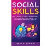 Social Skills Simple Techniques to Manage Your Shyness Improve Conversations Develop Your Charisma and Make Friends In No Time - James W. Williams - Amazo James W. WilliamsJames W. Williams (Auteur)