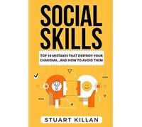 Social Skills: Top 10 Mistakes That Destroy Your Charisma And How To Avoid Them