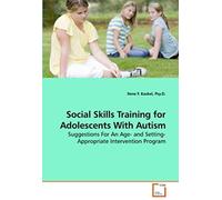 Social Skills Training For Adolescents With Autism: Suggestions For An Age- And Setting- Appropriate Intervention Program