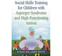 Social Skills Training for Children with Asperger Syndrome and HighFunctioning Autism by White & Susan Williams Virginia Tech & United States Susan Williams White (Auteur)