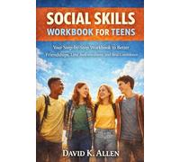 Social Skills Workbook for Teens: Your Step-by-Step Workbook to Better Friendships, Less Awkwardness, and Real Confidence