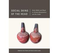 Social Skins of the Head: Body Beliefs and Ritual in Ancient Mesoamerica and the Andes