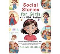 Social Stories for Girls with PDA Autism: Illustrated Lessons to Grow Confidence, Make Friends, and Build Everyday Coping Skills at Home, School, and Playground