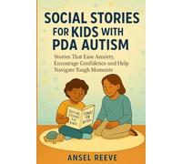 SOCIAL STORIES FOR KIDS WITH PDA AUTISM: Stories That Ease Anxiety, Encourage Confidence, and Help Navigate Tough Moments