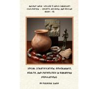 SOCIAL STRATIFICATION, GOVERNANCE, HEALTH, AND PATHOLOGY IN HARAPPAN POPULATIONS: Ancient India : Volume 5 Indus-Sarasvati Civilization - Society, Religion, And Decline Book -15